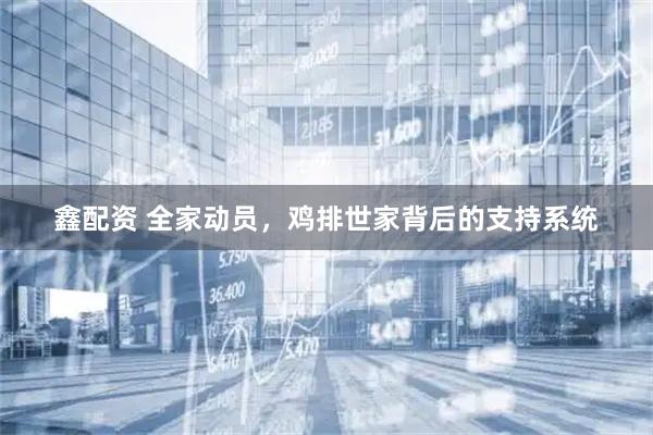 鑫配资 全家动员，鸡排世家背后的支持系统